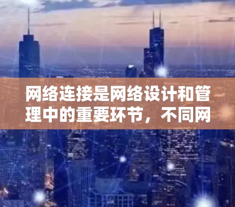 网络连接是网络设计和管理中的重要环节,不同网络架构和设备类型在连接方式上有显著的差异。以下是一些常见的网络连接方式及其特点 网络连接是网络设计和管理中的重要环节,不同网络架构和设备类型在连接方式上有显著的差异。以下是一些常见的网络连接方式及其特点