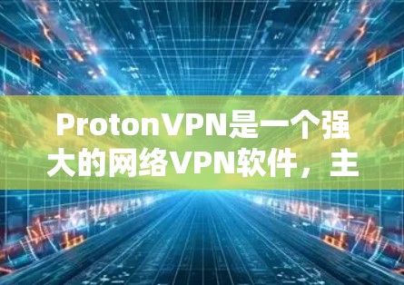 ProtonVPN是一个强大的网络VPN软件,主要用于保护用户在线设备的安全。以下是一个详细的ProtonVPN使用指南,帮助你轻松上手 ProtonVPN是一个强大的网络VPN软件,主要用于保护用户在线设备的安全。以下是一个详细的ProtonVPN使用指南,帮助你轻松上手