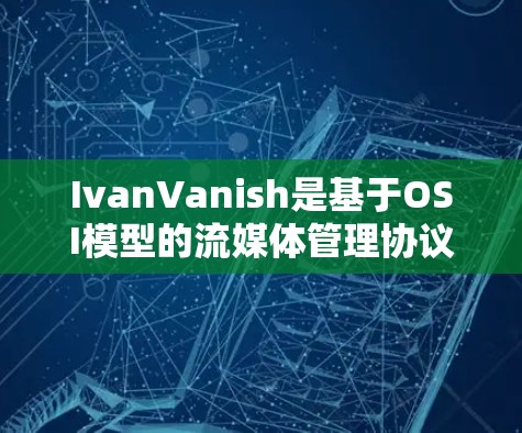 IvanVanish是基于OSI模型的流媒体管理协议,允许设备通过管理节点连接到目标流媒体服务。以下是其节点管理的主要步骤和关键点 IvanVanish是基于OSI模型的流媒体管理协议,允许设备通过管理节点连接到目标流媒体服务。以下是其节点管理的主要步骤和关键点