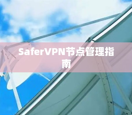 SaferVPN节点管理指南 SaferVPN节点管理指南
