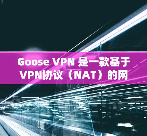 Goose VPN 是一款基于VPN协议(NAT)的网络保护软件,旨在帮助用户加密网络流量,提供安全的网络连接。以下是Goose VPN 的使用指南 Goose VPN 是一款基于VPN协议(NAT)的网络保护软件,旨在帮助用户加密网络流量,提供安全的网络连接。以下是Goose VPN 的使用指南