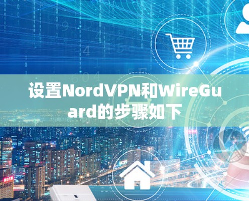 设置NordVPN和WireGuard的步骤如下 设置NordVPN和WireGuard的步骤如下