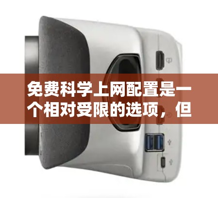 免费科学上网配置是一个相对受限的选项，但可以通过以下步骤和方法来充分利用这些资源