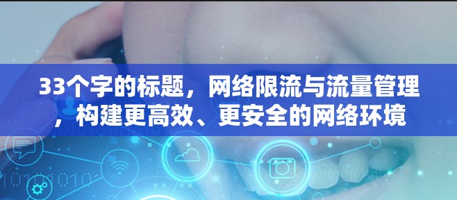 33个字的标题，网络限流与流量管理，构建更高效、更安全的网络环境
