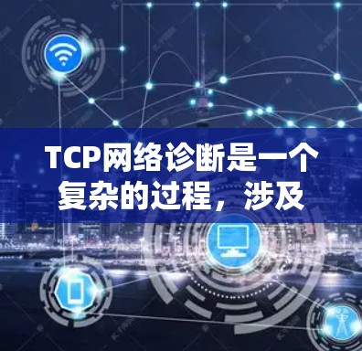 TCP网络诊断是一个复杂的过程,涉及端口扫描、流量分析、索引分析和性能测试等步骤,以确保网络连接的可靠性和抗阻性。以下是对TCP网络诊断的详细总结 TCP网络诊断是一个复杂的过程,涉及端口扫描、流量分析、索引分析和性能测试等步骤,以确保网络连接的可靠性和抗阻性。以下是对TCP网络诊断的详细总结