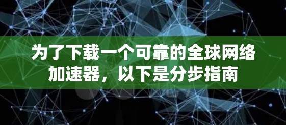 为了下载一个可靠的全球网络加速器，以下是分步指南