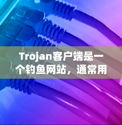 Trojan客户端是一个钓鱼网站,通常用于测试和钓鱼目的。如果用户想通过某种方式订阅或使用Trojan客户端,可能是想在另一个平台上通过某种方式订阅,例如通过Treant API或者通过API订阅 Trojan客户端是一个钓鱼网站,通常用于测试和钓鱼目的。如果用户想通过某种方式订阅或使用Trojan客户端,可能是想在另一个平台上通过某种方式订阅,例如通过Treant API或者通过API订阅
