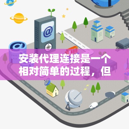 安装代理连接是一个相对简单的过程,但需要仔细处理每个步骤,确保每一步都正确无误。以下是详细的安装步骤 安装代理连接是一个相对简单的过程,但需要仔细处理每个步骤,确保每一步都正确无误。以下是详细的安装步骤