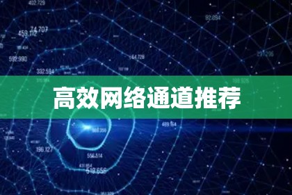 高效网络通道推荐 高效网络通道推荐