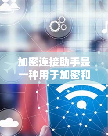 加密连接助手是一种用于加密和连接网络的工具,旨在确保数据在传输过程中的安全和不可篡改。以下是对该概念的详细分析 加密连接助手是一种用于加密和连接网络的工具,旨在确保数据在传输过程中的安全和不可篡改。以下是对该概念的详细分析