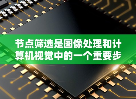 节点筛选是图像处理和计算机视觉中的一个重要步骤,旨在从图像中筛选出符合特定特征的节点。以下是对节点筛选的详细指南,涵盖从节点提取到应用的步骤 节点筛选是图像处理和计算机视觉中的一个重要步骤,旨在从图像中筛选出符合特定特征的节点。以下是对节点筛选的详细指南,涵盖从节点提取到应用的步骤