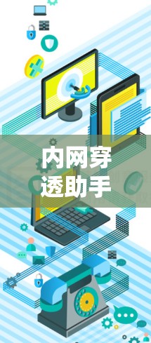 内网穿透助手是一种通过技术手段窃取或攻击内部网络的工具或服务。内网通常指的是企业管理层或管理层内部的网络,而内网穿透则意味着通过网络攻击手段获取内部数据或服务 内网穿透助手是一种通过技术手段窃取或攻击内部网络的工具或服务。内网通常指的是企业管理层或管理层内部的网络,而内网穿透则意味着通过网络攻击手段获取内部数据或服务