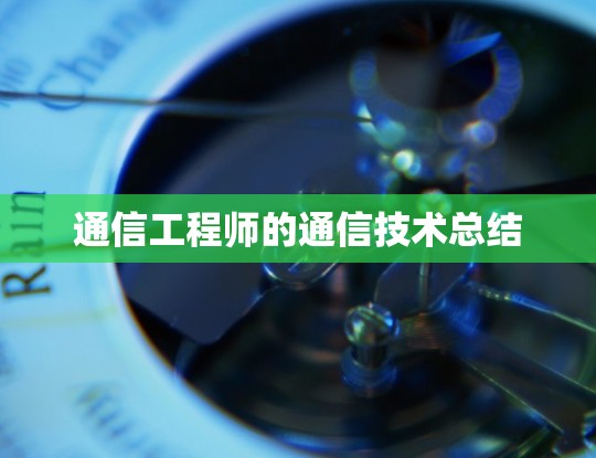 通信工程师的通信技术总结 通信工程师的通信技术总结