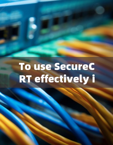 To use SecureCRT effectively in your project,follow these organized steps: To use SecureCRT effectively in your project,follow these organized steps: