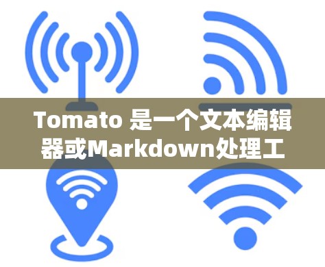 Tomato 是一个文本编辑器或Markdown处理工具，旨在支持更强大的功能和编程。以下是使用Tomato的指南