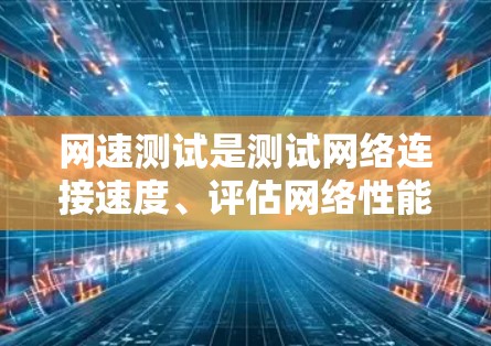 网速测试是测试网络连接速度、评估网络性能的重要手段。以下是一些常见的网速测试方法和步骤,帮助你更好地理解和优化网络性能 网速测试是测试网络连接速度、评估网络性能的重要手段。以下是一些常见的网速测试方法和步骤,帮助你更好地理解和优化网络性能