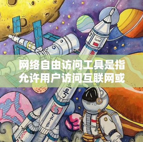 网络自由访问工具是指允许用户访问互联网或在特定条件下访问互联网的工具。这类工具可以是免费的、付费的或在线的。以下是常见的网络自由访问工具及其使用建议 网络自由访问工具是指允许用户访问互联网或在特定条件下访问互联网的工具。这类工具可以是免费的、付费的或在线的。以下是常见的网络自由访问工具及其使用建议