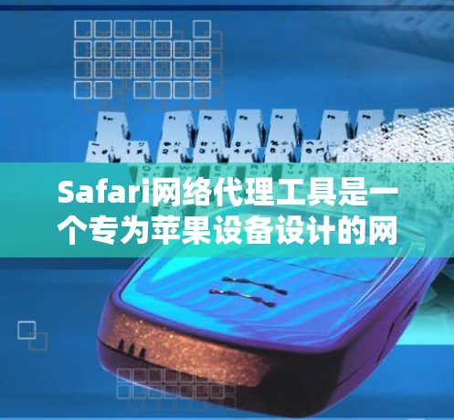 Safari网络代理工具是一个专为苹果设备设计的网络代理,帮助用户更方便地管理和运行苹果应用程序。以下是对该工具的详细总结 Safari网络代理工具是一个专为苹果设备设计的网络代理,帮助用户更方便地管理和运行苹果应用程序。以下是对该工具的详细总结
