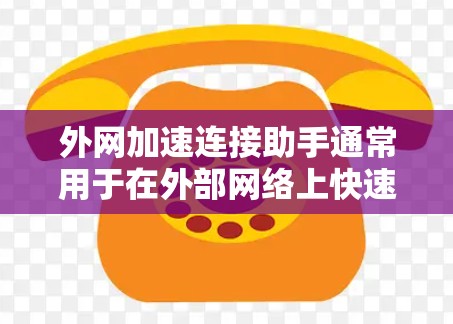 外网加速连接助手通常用于在外部网络上快速连接到内部服务器或服务。以下是一些常见的方法和工具,帮助你解决外网连接的问题 外网加速连接助手通常用于在外部网络上快速连接到内部服务器或服务。以下是一些常见的方法和工具,帮助你解决外网连接的问题