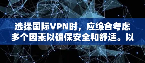 选择国际VPN时，应综合考虑多个因素以确保安全和舒适。以下是逐步指南