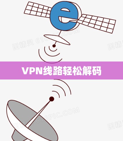 VPN线路轻松解码 VPN线路轻松解码