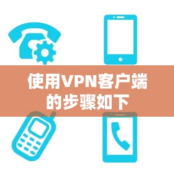 使用VPN客户端的步骤如下 使用VPN客户端的步骤如下