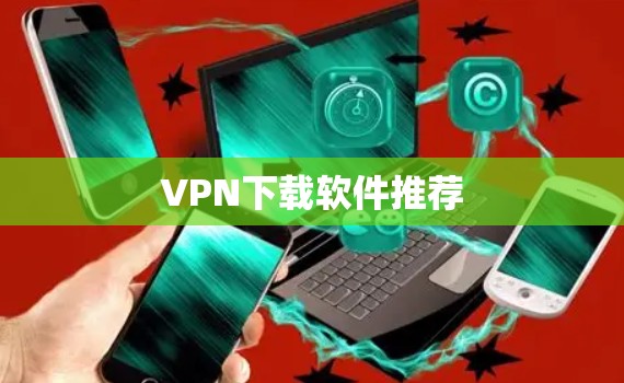 VPN下载软件推荐 VPN下载软件推荐