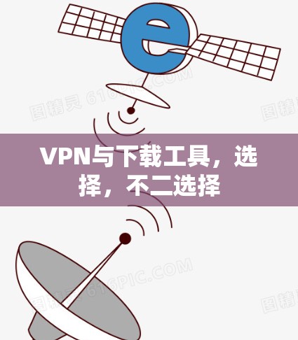 VPN与下载工具,选择,不二选择 VPN与下载工具,选择,不二选择