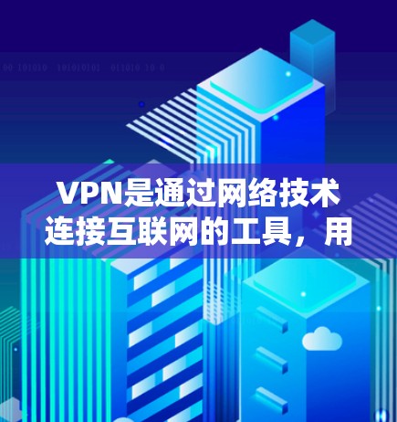VPN是通过网络技术连接互联网的工具,用于安全访问互联网资源。以下是一些详细的信息和步骤,帮助您更好地理解和使用VPN VPN是通过网络技术连接互联网的工具,用于安全访问互联网资源。以下是一些详细的信息和步骤,帮助您更好地理解和使用VPN