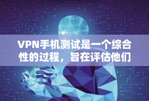 VPN手机测试是一个综合性的过程,旨在评估他们在移动设备上的可靠性和稳定性。以下是一个逐步指南,帮助您进行VPN手机测试 VPN手机测试是一个综合性的过程,旨在评估他们在移动设备上的可靠性和稳定性。以下是一个逐步指南,帮助您进行VPN手机测试