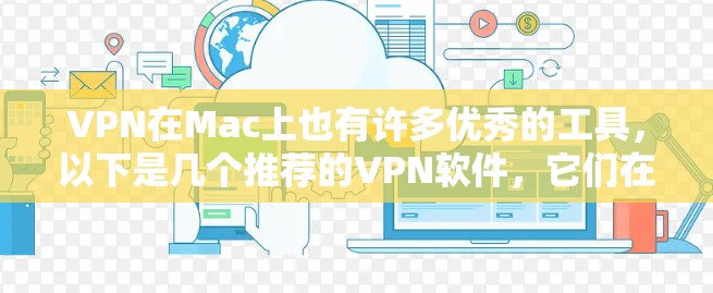 VPN在Mac上也有许多优秀的工具，以下是几个推荐的VPN软件，它们在功能、安全性和易用性方面表现不错