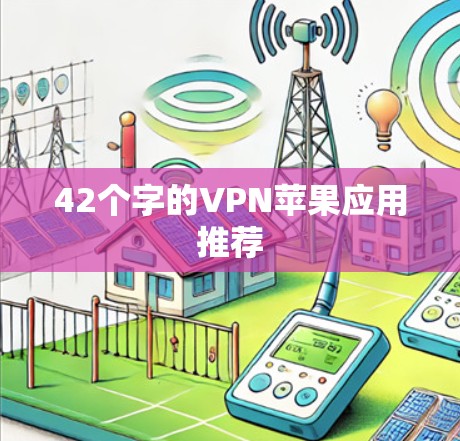 42个字的VPN苹果应用推荐 42个字的VPN苹果应用推荐
