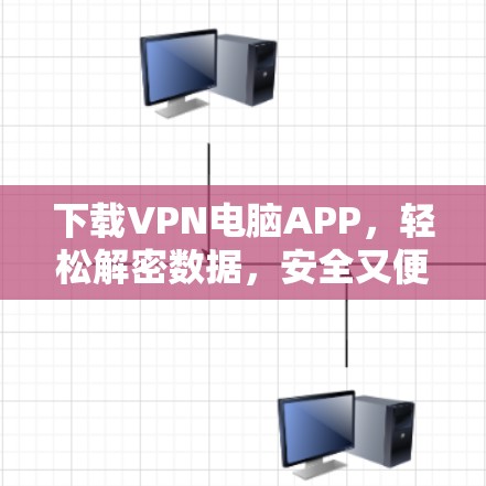 下载VPN电脑APP,轻松解密数据,安全又便捷 下载VPN电脑APP,轻松解密数据,安全又便捷