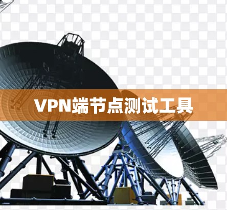 VPN端节点测试工具 VPN端节点测试工具