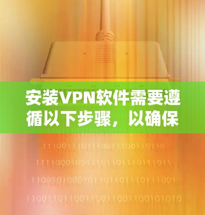 安装VPN软件需要遵循以下步骤,以确保顺利进行 安装VPN软件需要遵循以下步骤,以确保顺利进行