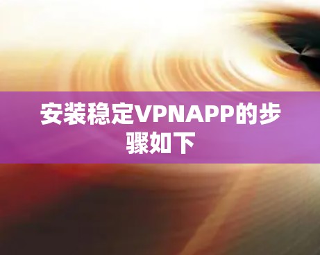 安装稳定VPNAPP的步骤如下