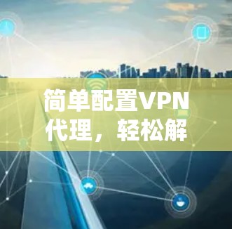 简单配置VPN代理，轻松解决 VPN 难题