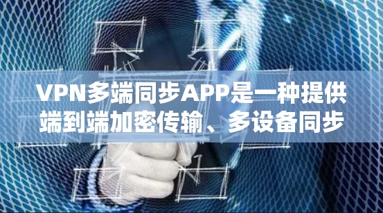 VPN多端同步APP是一种提供端到端加密传输、多设备同步功能的网络VPN应用。以下是关于这些APP的详细分析 VPN多端同步APP是一种提供端到端加密传输、多设备同步功能的网络VPN应用。以下是关于这些APP的详细分析