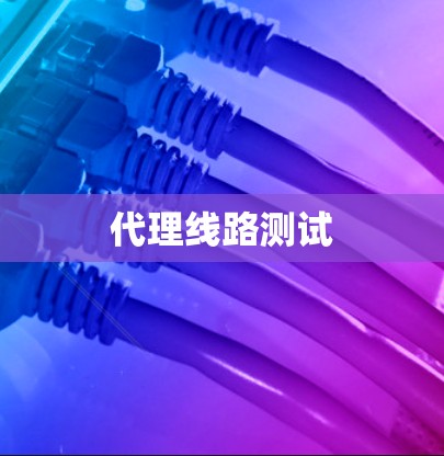 代理线路测试 代理线路测试