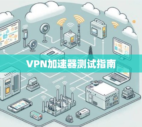 VPN加速器测试指南 VPN加速器测试指南