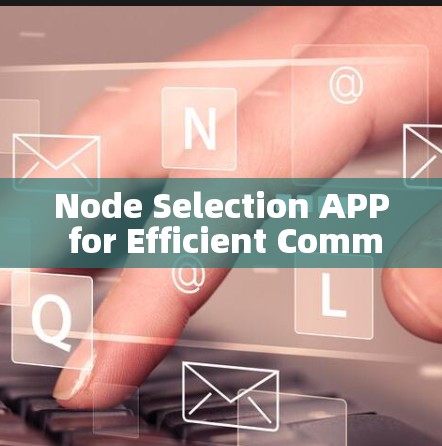 Node Selection APP for Efficient Communication Networks Node Selection APP for Efficient Communication Networks