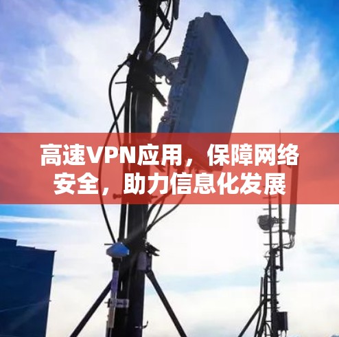 高速VPN应用,保障网络安全,助力信息化发展 高速VPN应用,保障网络安全,助力信息化发展