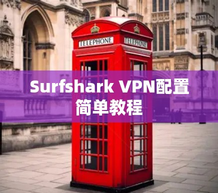 Surfshark VPN配置简单教程 Surfshark VPN配置简单教程