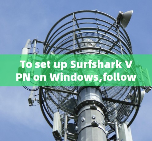 To set up Surfshark VPN on Windows,follow these organized steps: To set up Surfshark VPN on Windows,follow these organized steps: