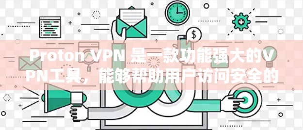Proton VPN 是一款功能强大的VPN工具,能够帮助用户访问安全的网络和网站。以下是使用Proton VPN 的详细步骤 Proton VPN 是一款功能强大的VPN工具,能够帮助用户访问安全的网络和网站。以下是使用Proton VPN 的详细步骤