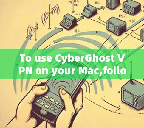 To use CyberGhost VPN on your Mac,follow these organized steps: To use CyberGhost VPN on your Mac,follow these organized steps: