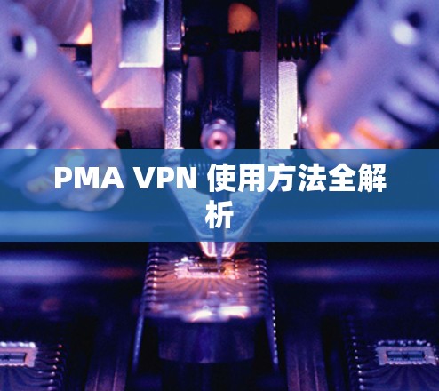 PMA VPN 使用方法全解析 PMA VPN 使用方法全解析