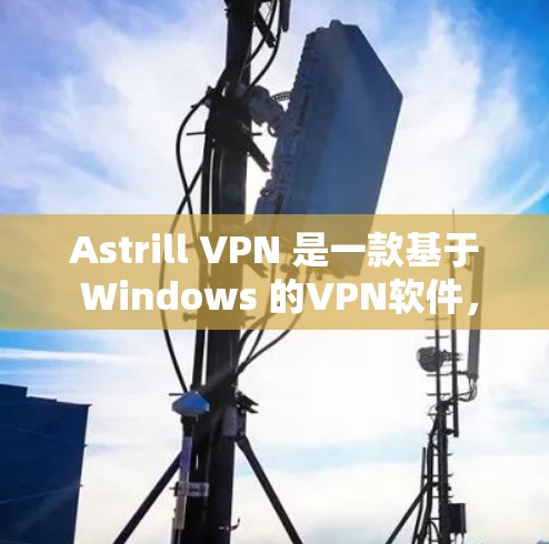 Astrill VPN 是一款基于 Windows 的VPN软件,旨在提供安全、便捷的网络连接。以下是一个逐步的使用指南 Astrill VPN 是一款基于 Windows 的VPN软件,旨在提供安全、便捷的网络连接。以下是一个逐步的使用指南