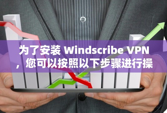 为了安装 Windscribe VPN,您可以按照以下步骤进行操作 为了安装 Windscribe VPN,您可以按照以下步骤进行操作