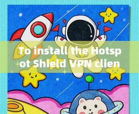 To install the Hotspot Shield VPN client in Windows,follow these steps: To install the Hotspot Shield VPN client in Windows,follow these steps: